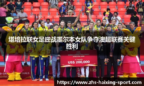 堪培拉联女足迎战墨尔本女队争夺澳超联赛关键胜利